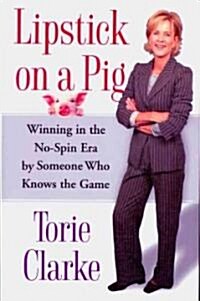 Lipstick on a Pig: Winning in the No-Spin Era by Someone Who Knows the Game (Paperback)