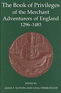 The Book of Privileges of the Merchant Adventurers of England, 1296-1483 (Hardcover)