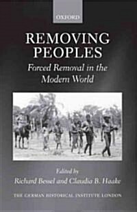 Removing Peoples : Forced Removal in the Modern World (Hardcover)