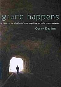 Grace Happens: A Recovering Alcoholics Perspective on Holy Transcendence (Paperback)
