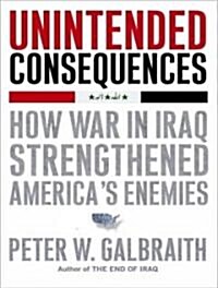 Unintended Consequences: How War in Iraq Strengthened Americas Enemies (Audio CD)