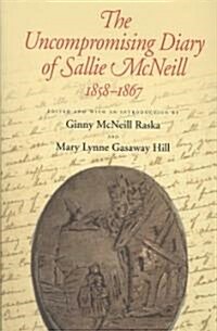 The Uncompromising Diary of Sallie McNeill, 1858-1867 (Hardcover)