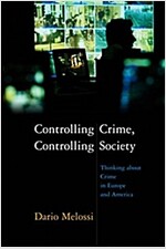 Controlling Crime, Controlling Society : Thinking about Crime in Europe and America (Paperback)