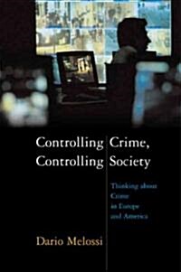 Controlling Crime, Controlling Society : Thinking About Crime in Europe and America (Hardcover)