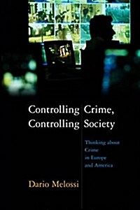 Controlling Crime, Controlling Society : Thinking about Crime in Europe and America (Paperback)
