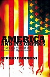 America and Its Critics : Virtues and Vices of the Democratic Hyperpower (Hardcover)