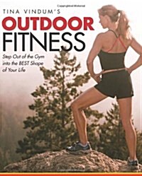 Tina Vindums Outdoor Fitness: Step Out of the Gym and Into the BEST Shape of Your Life (Paperback)