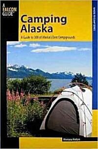Camping Alaska: A Guide to Nearly 300 of the States Best Campgrounds, First Edition (Paperback)