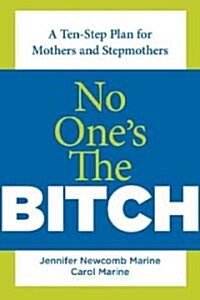 No Ones the Bitch: A Ten-Step Plan for the Mother and Stepmother Relationship (Paperback)