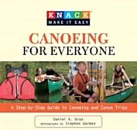 Knack Canoeing for Everyone: A Step-By-Step Guide to Selecting the Gear, Learning the Strokes, and Planning Your Trip (Paperback)