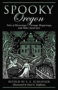 Spooky Oregon: Tales of Hauntings, Strange Happenings, and Other Local Lore (Paperback)