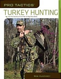Pro Tactics(tm) Turkey Hunting: Use the Secrets of the Pros to Bag More Birds (Paperback)