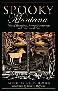 Spooky Montana: Tales Of Hauntings, Strange Happenings, And Other Local Lore, First Edition (Paperback)