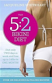 The 5:2 Bikini Diet : Over 140 Delicious Recipes That Will Help You Lose Weight, Fast! Includes Weekly Exercise Plan and Calorie Counter (Paperback)