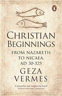 Christian Beginnings : From Nazareth to Nicaea, Ad 30-325 (Paperback)