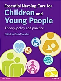 Essential Nursing Care for Children and Young People : Theory, Policy and Practice (Paperback)