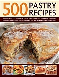 500 Pastry Recipes : A Fabulous Collection of Every Kind of Pastry from Pies and Tarts to Mouthwatering Puffs and Parcels, Shown in 500 Photographs (Hardcover)