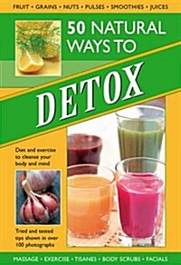 50 Natural Ways to Detox : Diet and Exercise to Cleanse Your Body and Mind (Hardcover)