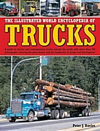 The Illustrated World Encyclopedia of Trucks : A Guide to Classic and Contemporary Trucks Around the World, with More Than 700 Photographs Covering th (Hardcover)