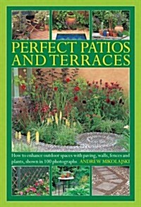 Perfect Patios and Terraces : How to Enhance Outdoor Spaces with Paving, Walls, Fences and Plants, Shown in 100 Photographs (Hardcover)