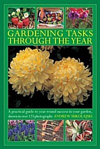 Gardening Tasks Through the Year : A Practical Guide to Year-round Success in Your Garden, Shown in Over 125 Photographs (Hardcover)