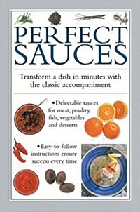 Perfect Sauces : Transform a Dish in Minutes with the Classic Accompaniment (Hardcover)