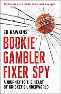 Bookie Gambler Fixer Spy : A Journey to the Heart of Crickets Underworld (Paperback)
