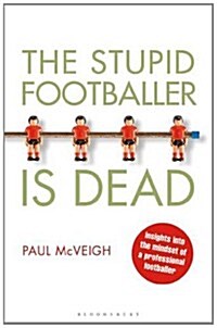 The Stupid Footballer is Dead : Insights into the Mind of a Professional Footballer (Paperback)