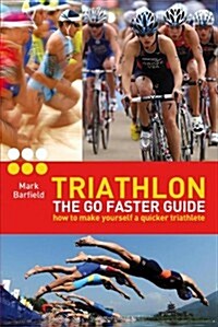 Triathlon - the Go Faster Guide : How to Make Yourself a Quicker Triathlete (Paperback)