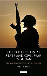 The Post-colonial State and Civil War in Sudan : The Origins of Conflict in Darfur (Hardcover)