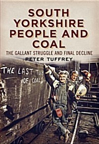 South Yorkshire People and Coal : The Gallant Struggle and Final Decline (Paperback)