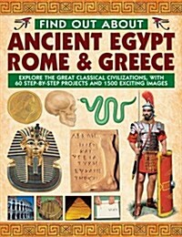 Find Out About Ancient Egypt, Rome & Greece : Exploring the Great Classical Civilizations, with 60 Step-by-step Projects and 1500 Exciting Images (Hardcover)