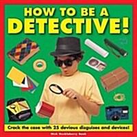 How to be a Detective! : Crack the Case with 25 Devious Disguises and Devices! (Hardcover)