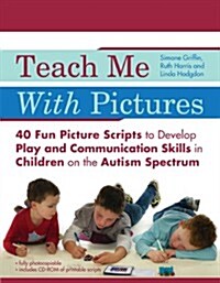 Teach Me with Pictures : 40 Fun Picture Scripts to Develop Play and Communication Skills in Children on the Autism Spectrum (Paperback)