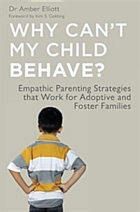 Why Cant My Child Behave? : Empathic Parenting Strategies that Work for Adoptive and Foster Families (Paperback)