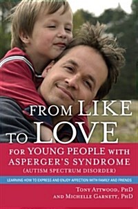 From Like to Love for Young People with Aspergers Syndrome (Autism Spectrum Disorder) : Learning How to Express and Enjoy Affection with Family and F (Paperback)