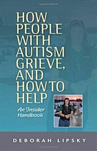 How People with Autism Grieve, and How to Help : An Insider Handbook (Paperback)