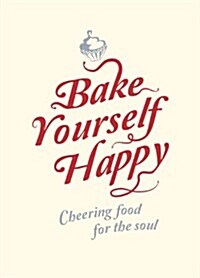 Bake Yourself Happy : Cheering Food For the Soul (Hardcover)