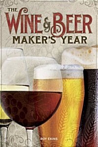 The Wine & Beer Makers Year : 75 Recipes For Homemade Beer and Wine Using Seasonal Ingredients (Paperback, 2 Revised edition)