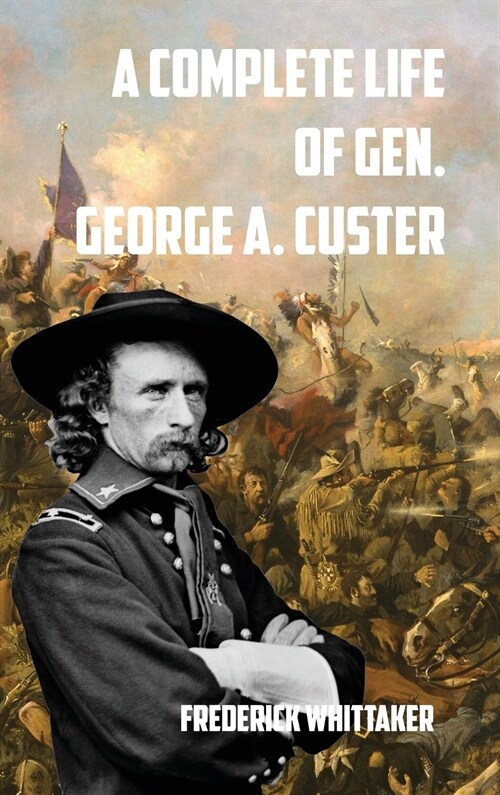 A Complete Life of Gen. George A. Custer (Hardcover)