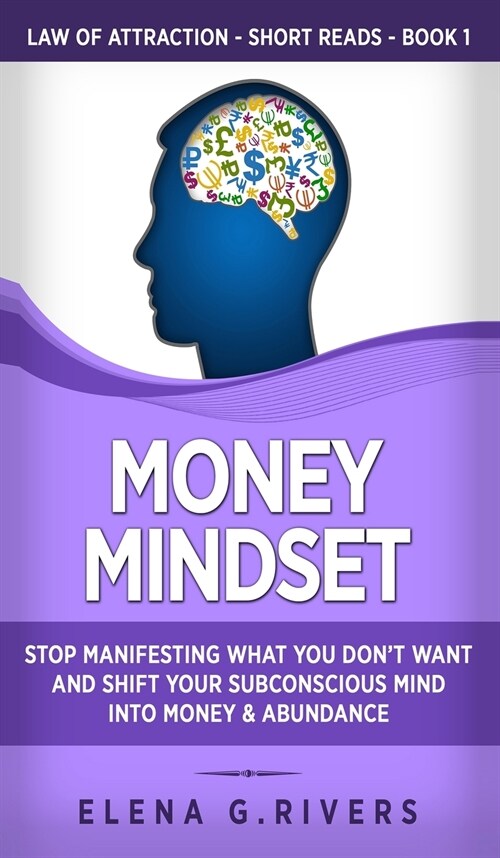 Money Mindset: Stop Manifesting What You Dont Want and Shift Your Subconscious Mind into Money & Abundance (Hardcover)