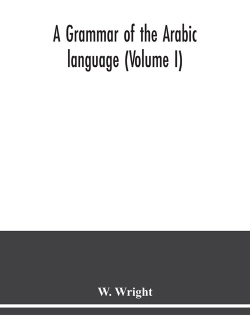 A grammar of the Arabic language (Volume I) (Paperback)