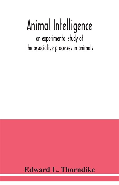 Animal intelligence: an experimental study of the associative processes in animals (Paperback)