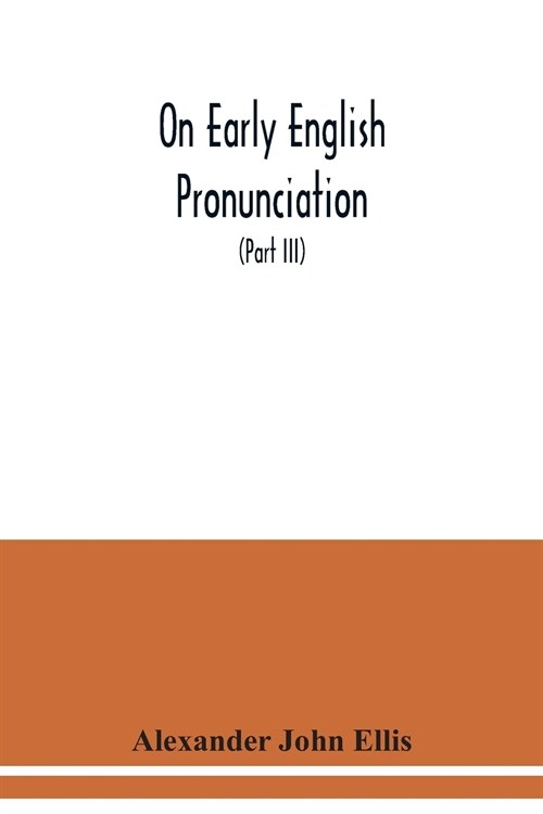 On early English pronunciation: with especial reference to Shakspere and Chaucer, containing an investigation of the correspondence of writing with sp (Paperback)