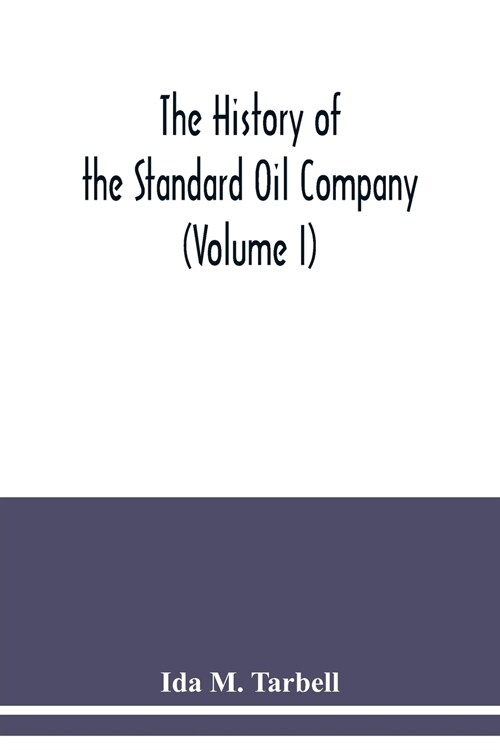 The history of the Standard Oil Company (Volume I) (Paperback)