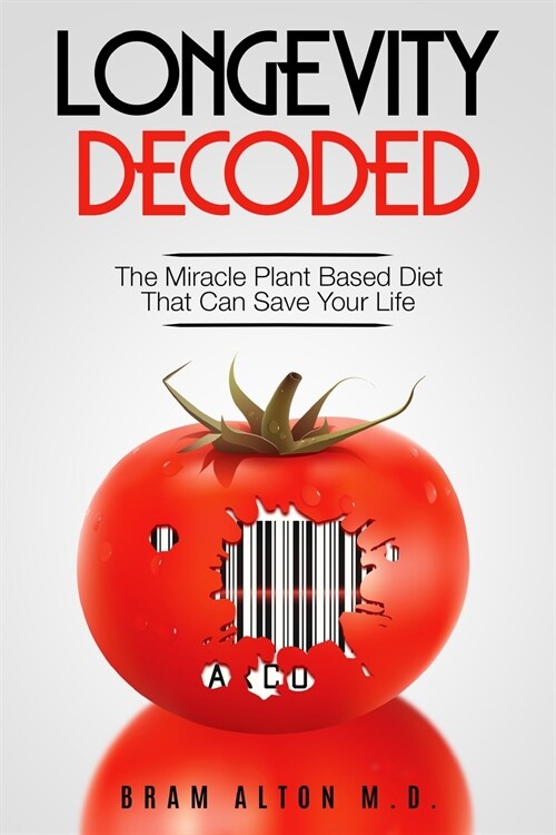 Plant Based Eating - Longevity Decoded: Longevity Decoded - The Miracle Plant Based Diet That Can Save Your Life (Paperback)
