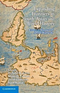 Expanding Frontiers in South Asian and World History : Essays in Honour of John F. Richards (Hardcover)