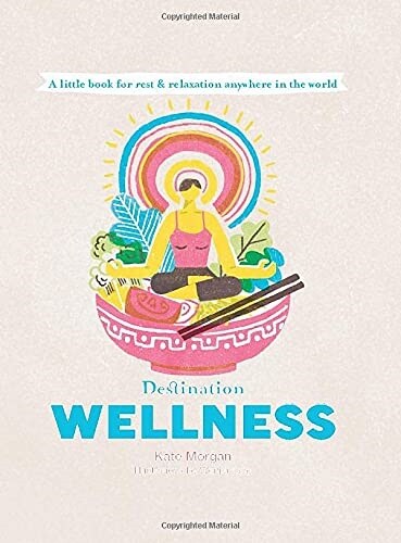 Destination Wellness: Global Secrets for Better Living Wherever You Are (Hardcover)