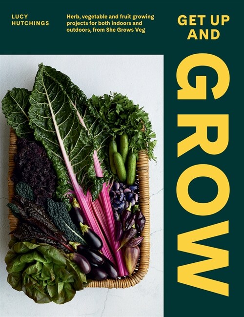 Get Up and Grow : Herb, Vegetable and Fruit Growing Projects for Both Indoors and Outdoors, from She Grows Veg (Hardcover)