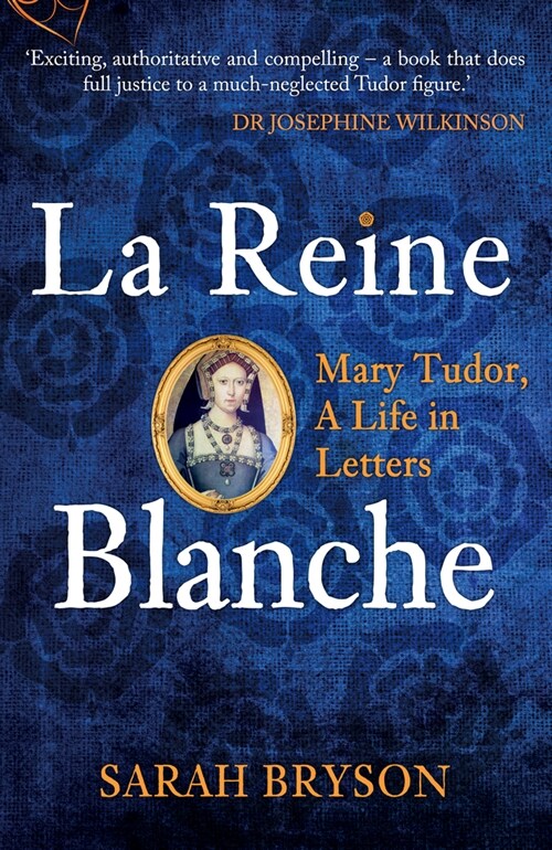 La Reine Blanche : Mary Tudor, A Life in Letters (Paperback)